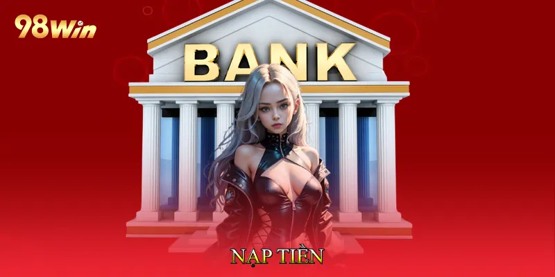 Nạp Tiền 98win - Giao Dịch Nhanh Chóng Chỉ Với Một Chạm 1 nạp tiền